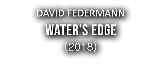 DAVID FEDERMANN - WATER'S EDGE (2018)